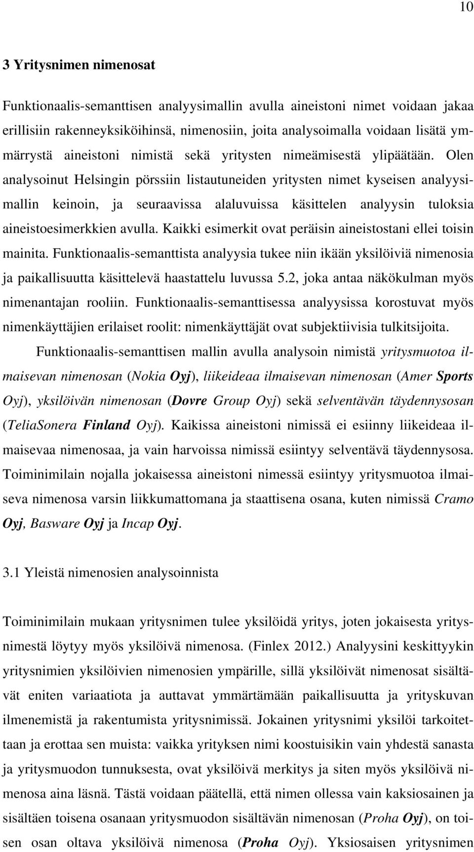 Olen analysoinut Helsingin pörssiin listautuneiden yritysten nimet kyseisen analyysimallin keinoin, ja seuraavissa alaluvuissa käsittelen analyysin tuloksia aineistoesimerkkien avulla.