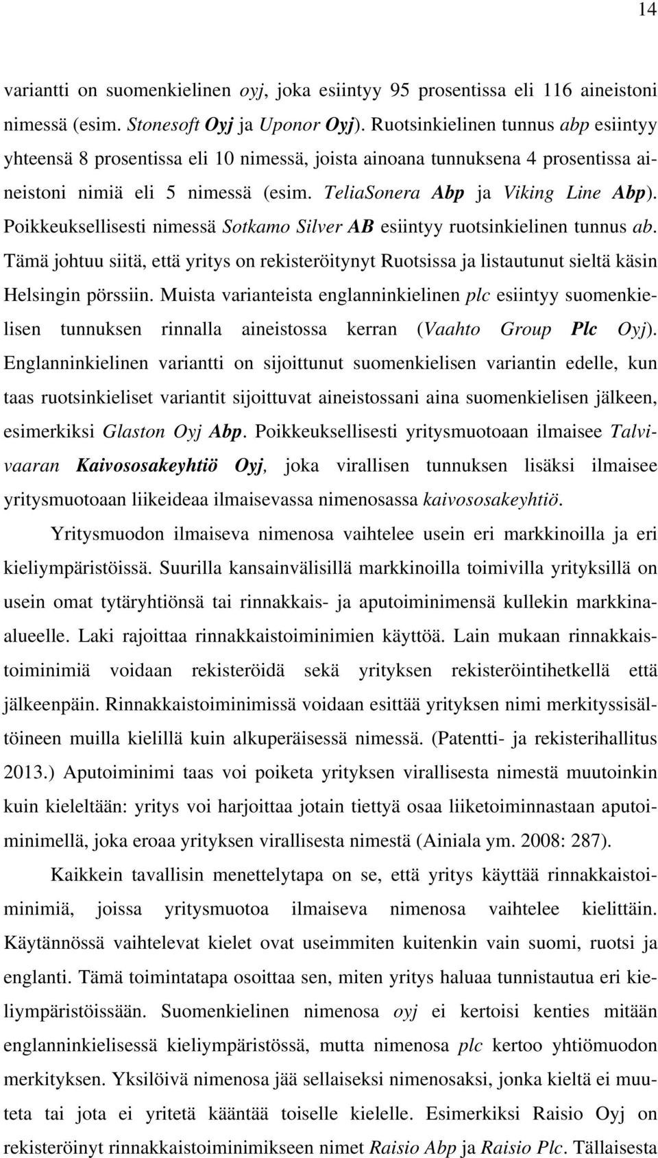 Poikkeuksellisesti nimessä Sotkamo Silver AB esiintyy ruotsinkielinen tunnus ab. Tämä johtuu siitä, että yritys on rekisteröitynyt Ruotsissa ja listautunut sieltä käsin Helsingin pörssiin.