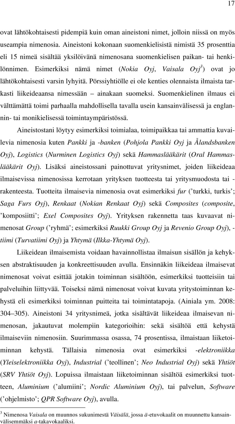 Esimerkiksi nämä nimet (Nokia Oyj, Vaisala Oyj 3 ) ovat jo lähtökohtaisesti varsin lyhyitä. Pörssiyhtiölle ei ole kenties olennaista ilmaista tarkasti liikeideaansa nimessään ainakaan suomeksi.