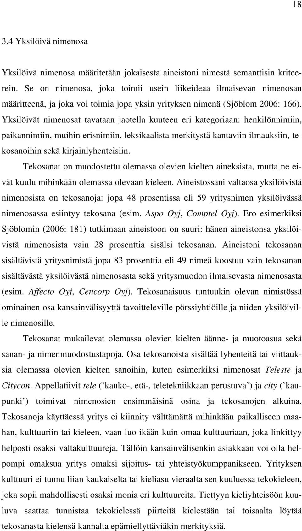 Yksilöivät nimenosat tavataan jaotella kuuteen eri kategoriaan: henkilönnimiin, paikannimiin, muihin erisnimiin, leksikaalista merkitystä kantaviin ilmauksiin, tekosanoihin sekä kirjainlyhenteisiin.