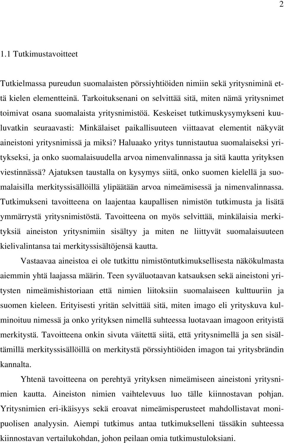 Keskeiset tutkimuskysymykseni kuuluvatkin seuraavasti: Minkälaiset paikallisuuteen viittaavat elementit näkyvät aineistoni yritysnimissä ja miksi?