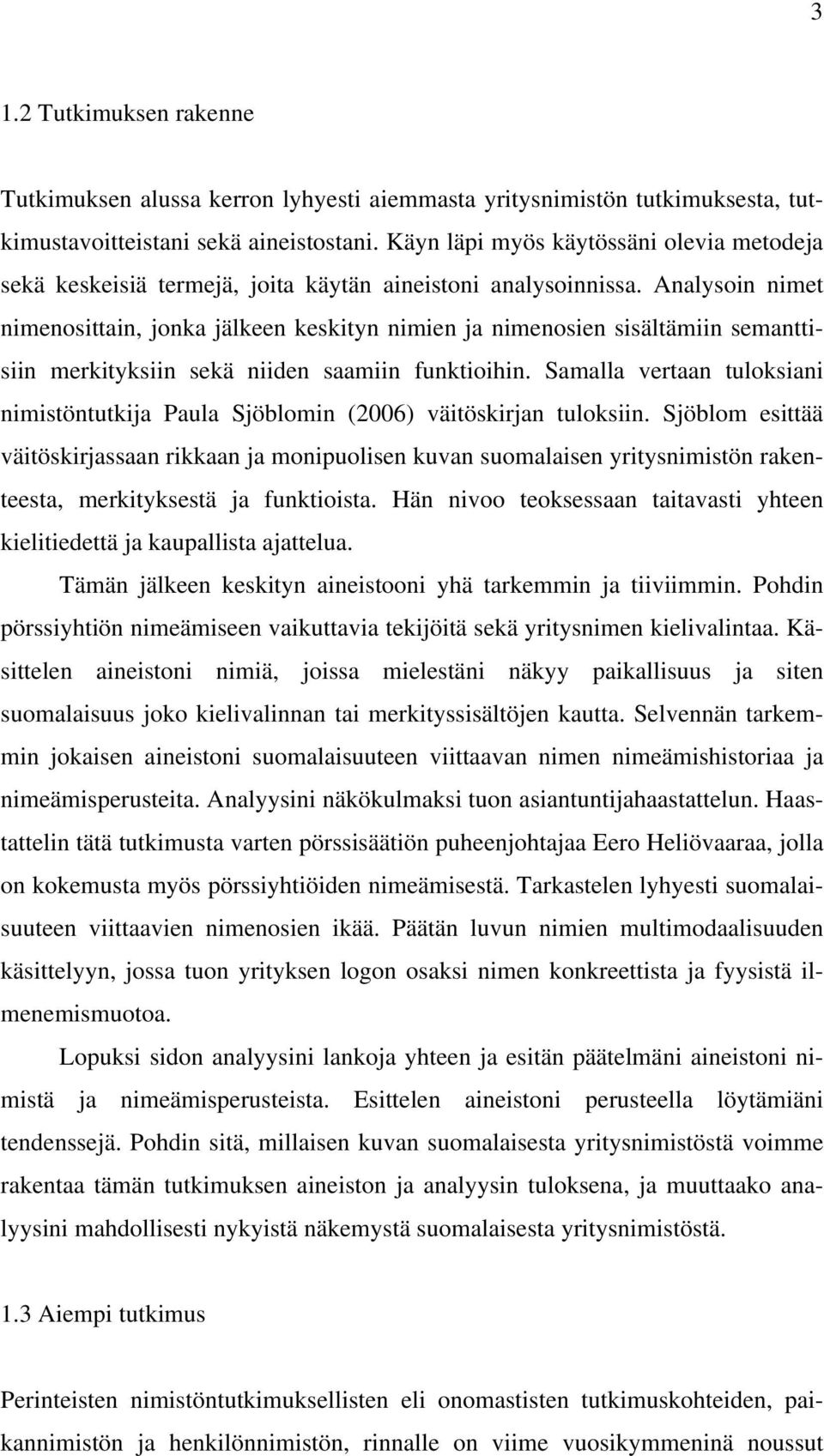 Analysoin nimet nimenosittain, jonka jälkeen keskityn nimien ja nimenosien sisältämiin semanttisiin merkityksiin sekä niiden saamiin funktioihin.