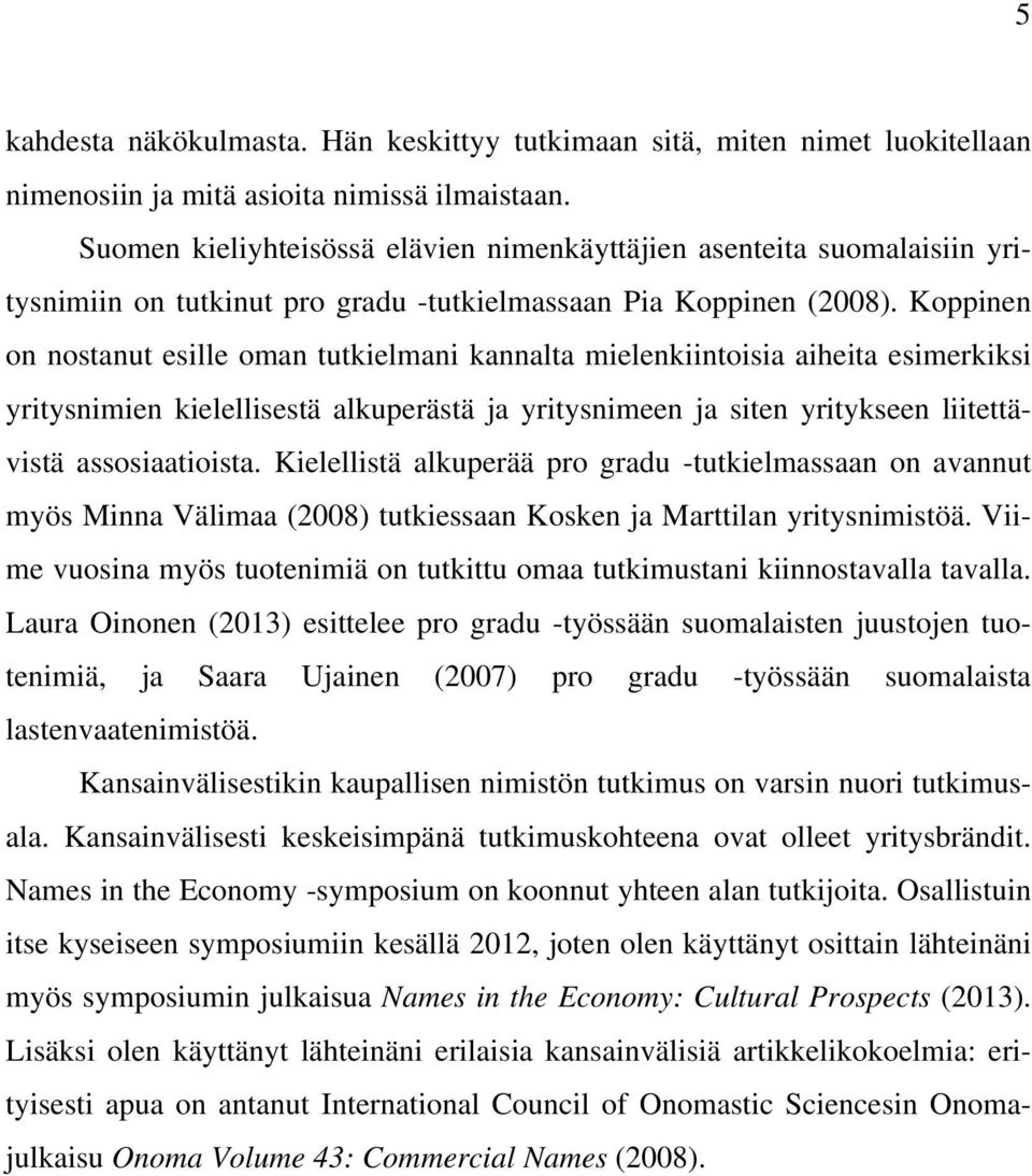 Koppinen on nostanut esille oman tutkielmani kannalta mielenkiintoisia aiheita esimerkiksi yritysnimien kielellisestä alkuperästä ja yritysnimeen ja siten yritykseen liitettävistä assosiaatioista.