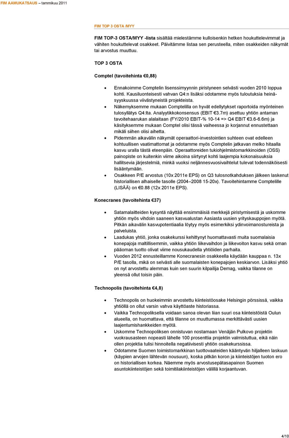 TOP 3 OSTA Comptel (tavoitehinta 0,88) Ennakoimme Comptelin lisenssimyynnin piristyneen selvästi vuoden 2010 loppua kohti.