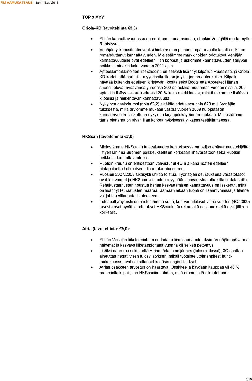 Mielestämme markkinoiden odotukset Venäjän kannattavuudelle ovat edelleen liian korkeat ja uskomme kannattavuuden säilyvän heikkona ainakin koko vuoden 2011 ajan.