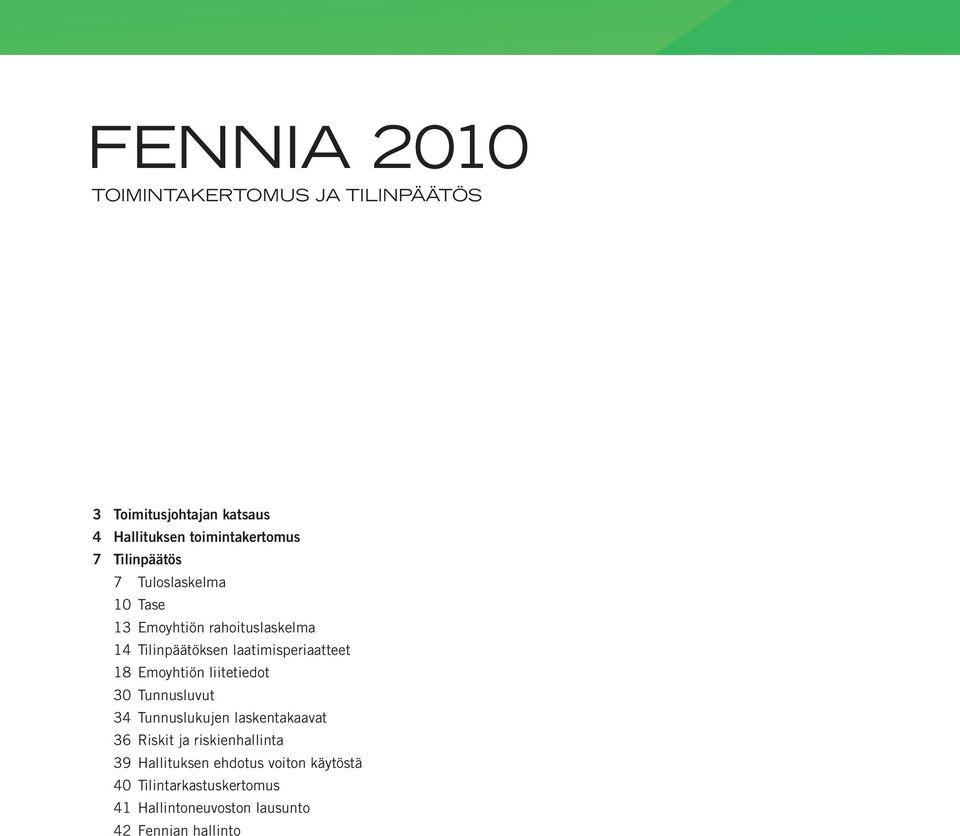 18 Emoyhtiön liitetiedot 30 Tunnusluvut 34 Tunnuslukujen laskentakaavat 36 Riskit ja riskienhallinta 39