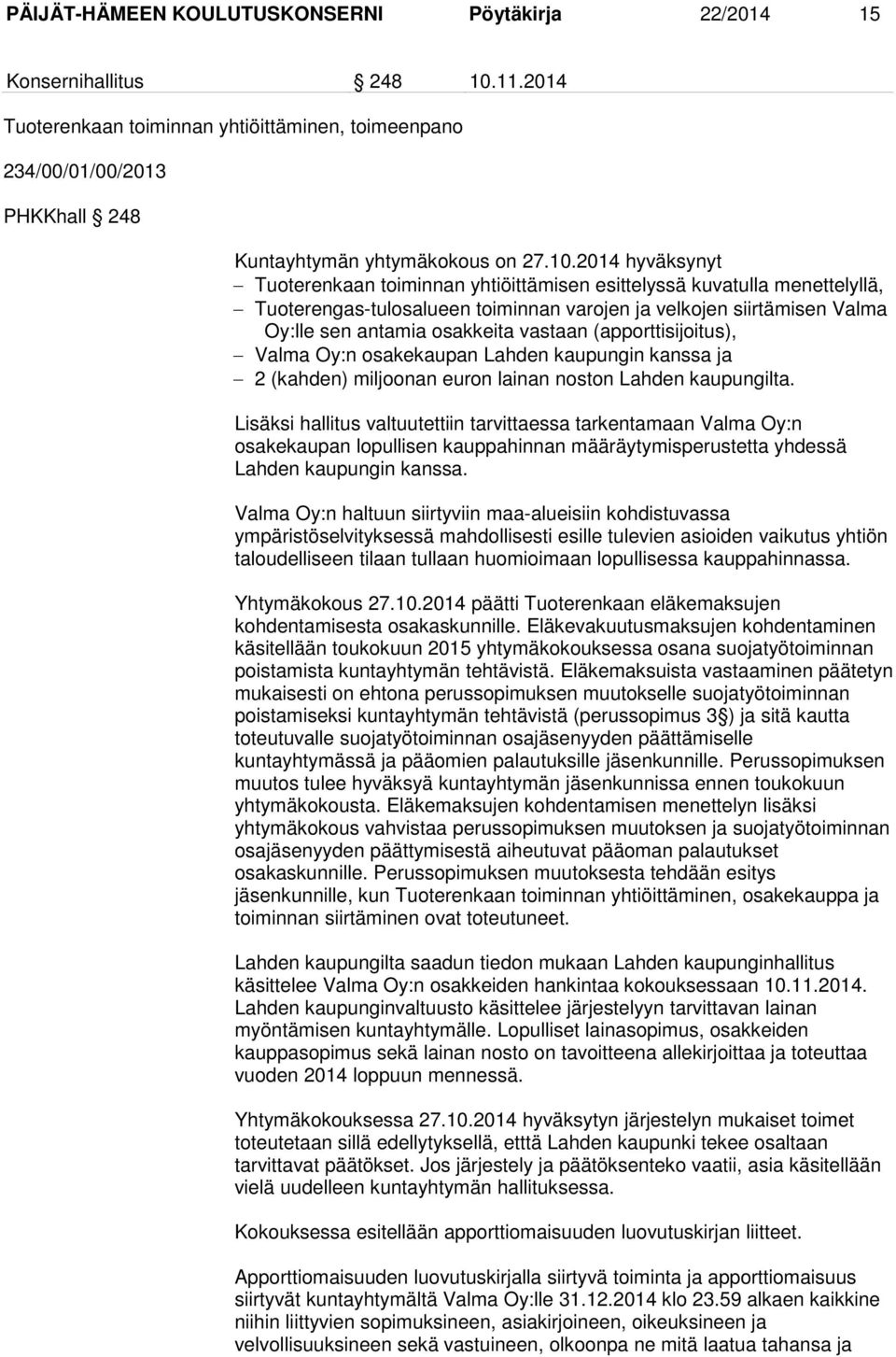 vastaan (apporttisijoitus), Valma Oy:n osakekaupan Lahden kaupungin kanssa ja 2 (kahden) miljoonan euron lainan noston Lahden kaupungilta.