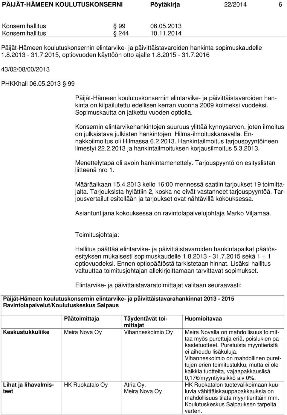 05.2013 99 Päijät-Hämeen koulutuskonsernin elintarvike- ja päivittäistavaroiden hankinta on kilpailutettu edellisen kerran vuonna 2009 kolmeksi vuodeksi. Sopimuskautta on jatkettu vuoden optiolla.