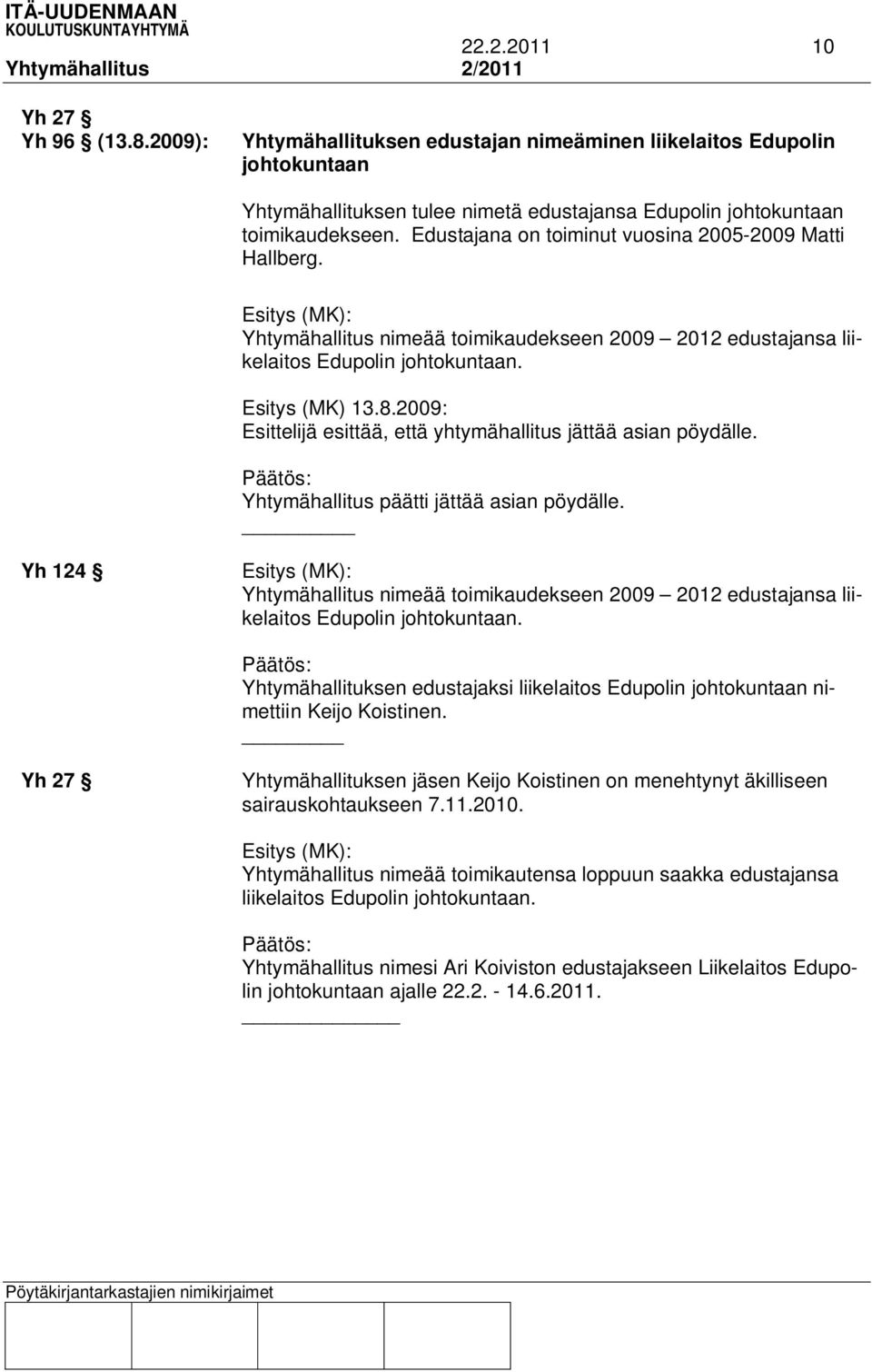 2009: Esittelijä esittää, että yhtymähallitus jättää asian pöydälle. Yhtymähallitus päätti jättää asian pöydälle.