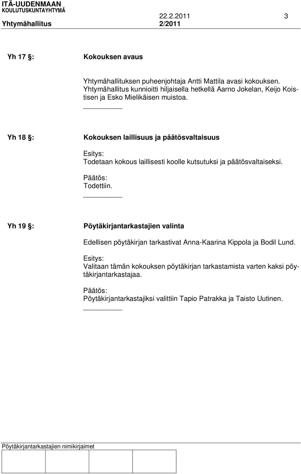 Yh 18 : Kokouksen laillisuus ja päätösvaltaisuus Esitys: Todetaan kokous laillisesti koolle kutsutuksi ja päätösvaltaiseksi. Todettiin.