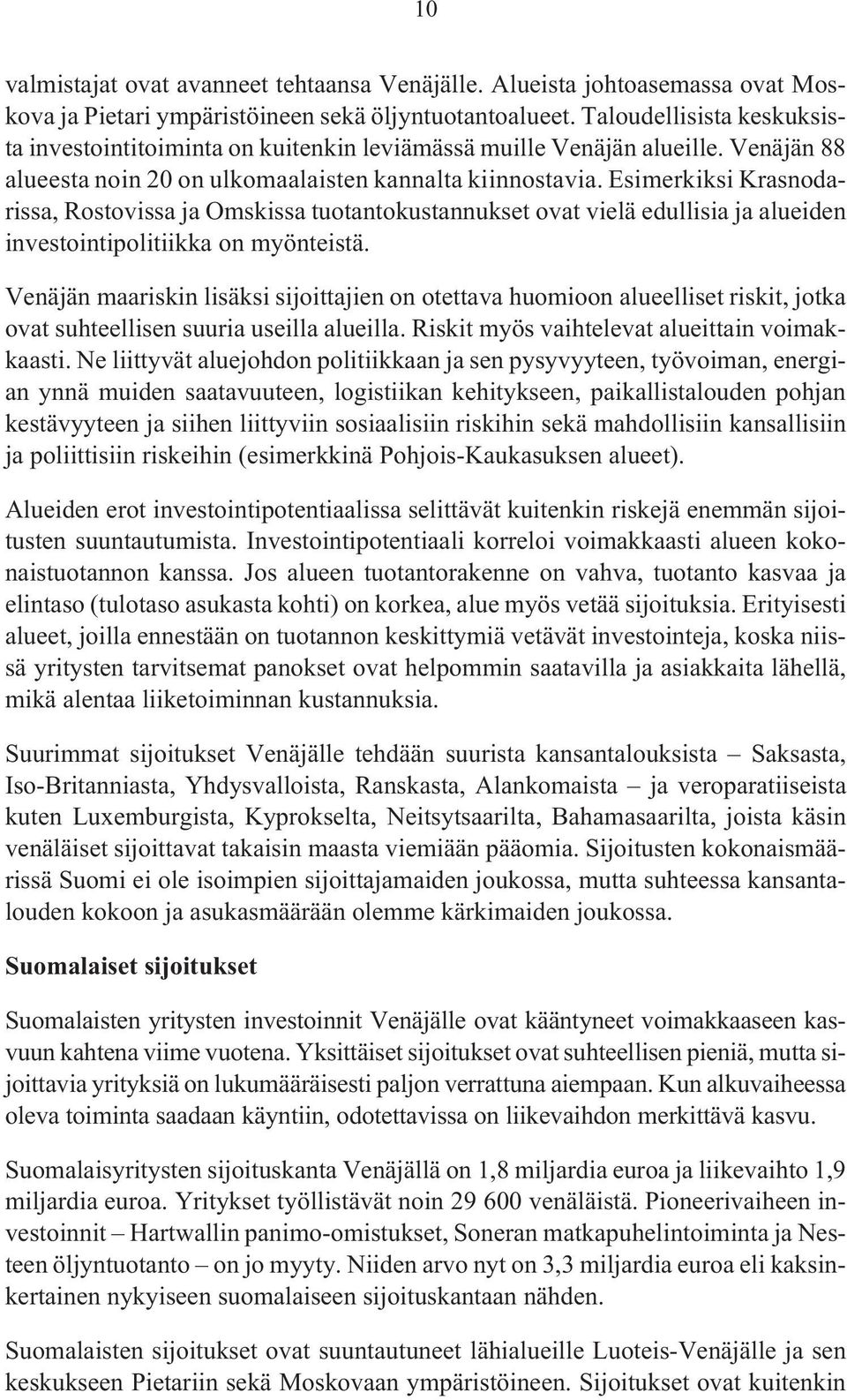 Esimerkiksi Krasnodarissa, Rostovissa ja Omskissa tuotantokustannukset ovat vielä edullisia ja alueiden investointipolitiikka on myönteistä.