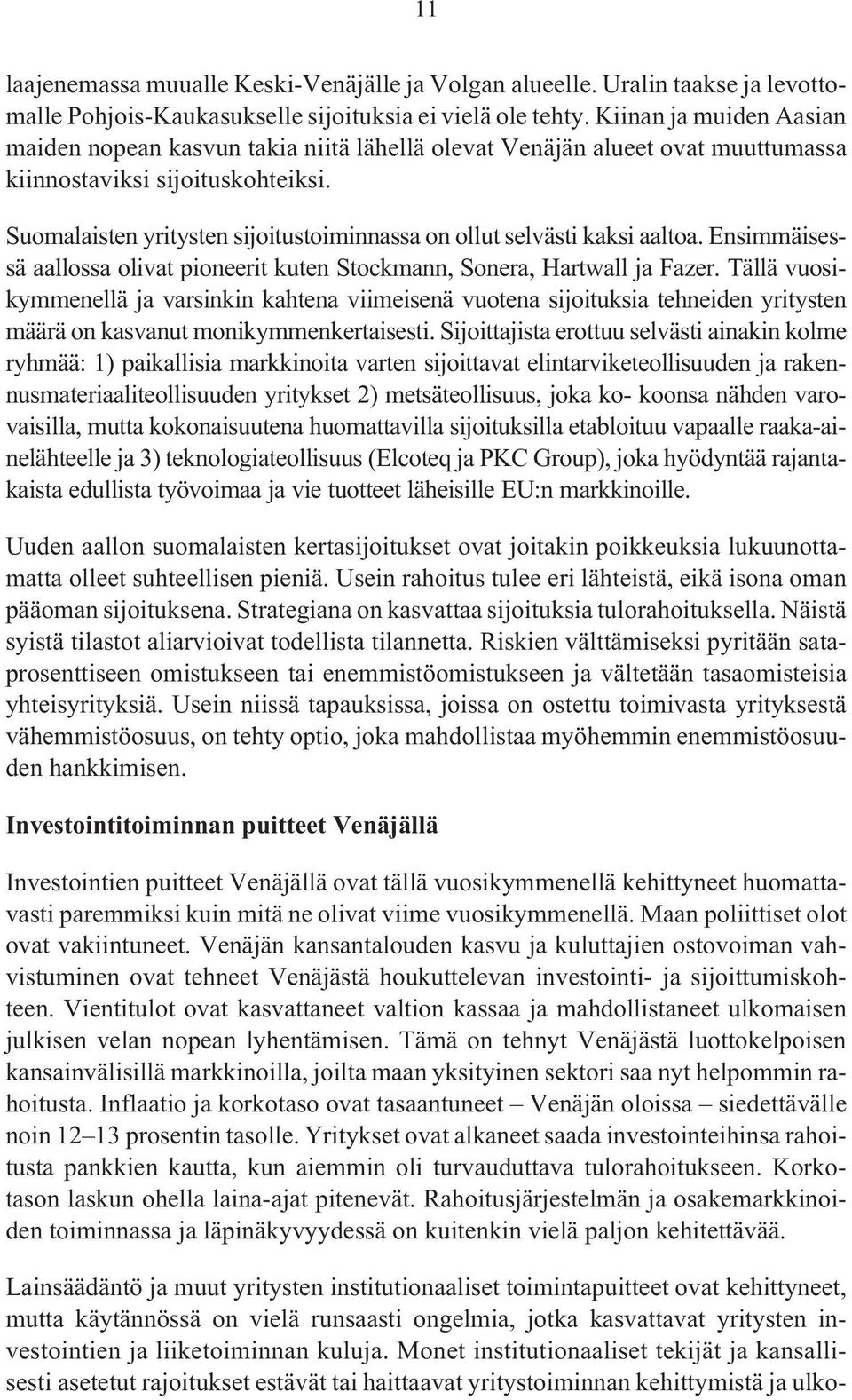 Suomalaisten yritysten sijoitustoiminnassa on ollut selvästi kaksi aaltoa. Ensimmäisessä aallossa olivat pioneerit kuten Stockmann, Sonera, Hartwall ja Fazer.