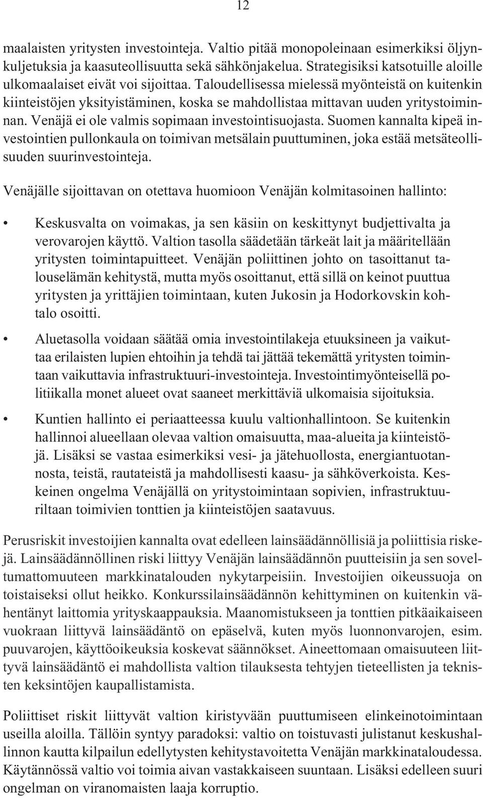 Taloudellisessa mielessä myönteistä on kuitenkin kiinteistöjen yksityistäminen, koska se mahdollistaa mittavan uuden yritystoiminnan. Venäjä ei ole valmis sopimaan investointisuojasta.