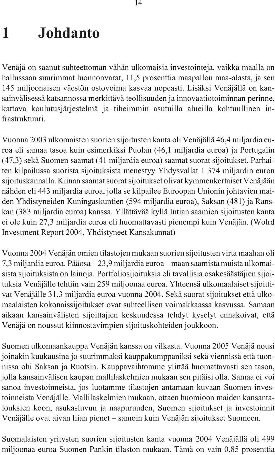 Lisäksi Venäjällä on kansainvälisessä katsannossa merkittävä teollisuuden ja innovaatiotoiminnan perinne, kattava koulutusjärjestelmä ja tiheimmin asutuilla alueilla kohtuullinen infrastruktuuri.