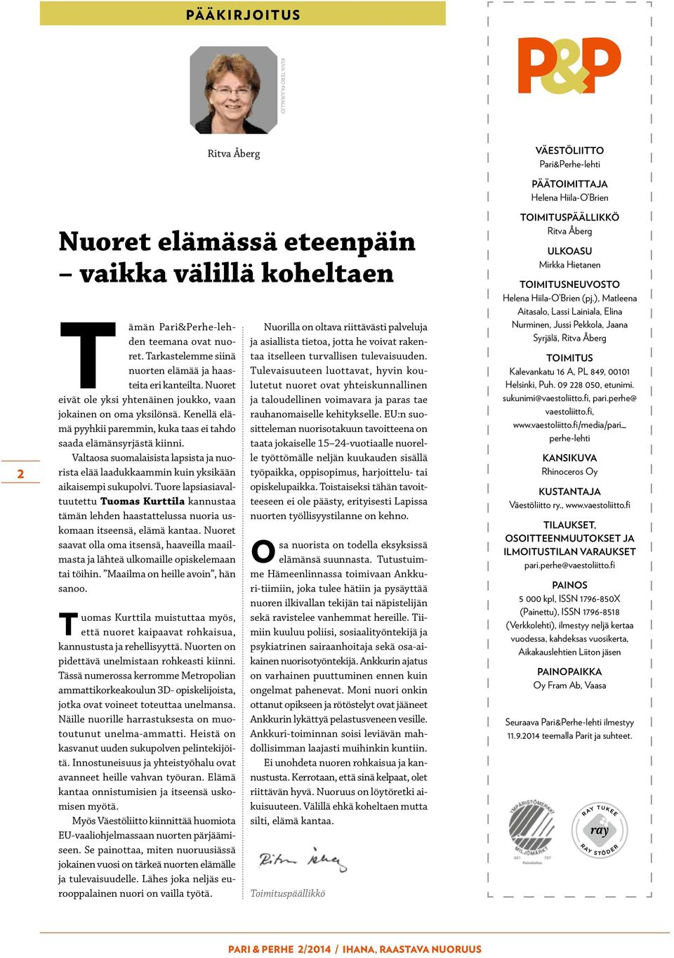 Kenellä elämä pyyhkii paremmin, kuka taas ei tahdo saada elämänsyrjästä kiinni. Valtaosa suomalaisista lapsista ja nuorista elää laadukkaammin kuin yksikään aikaisempi sukupolvi.