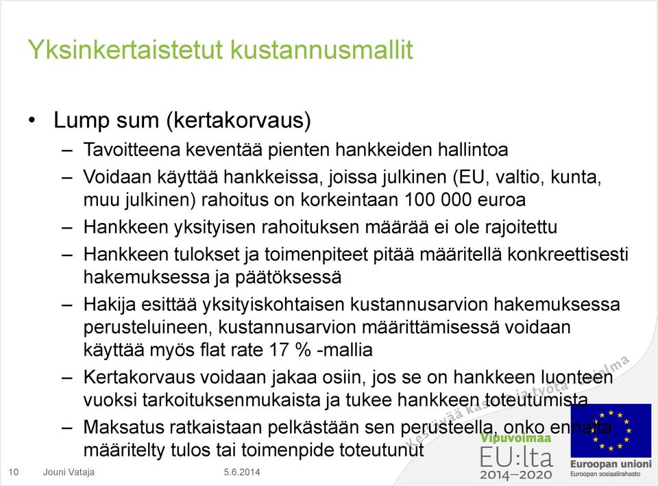 Hakija esittää yksityiskohtaisen kustannusarvion hakemuksessa perusteluineen, kustannusarvion määrittämisessä voidaan käyttää myös flat rate 17 % -mallia Kertakorvaus voidaan jakaa osiin,