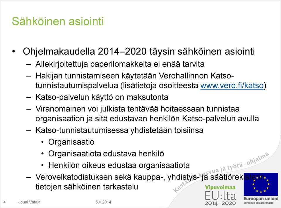 fi/katso) Katso-palvelun käyttö on maksutonta Viranomainen voi julkista tehtävää hoitaessaan tunnistaa organisaation ja sitä edustavan henkilön