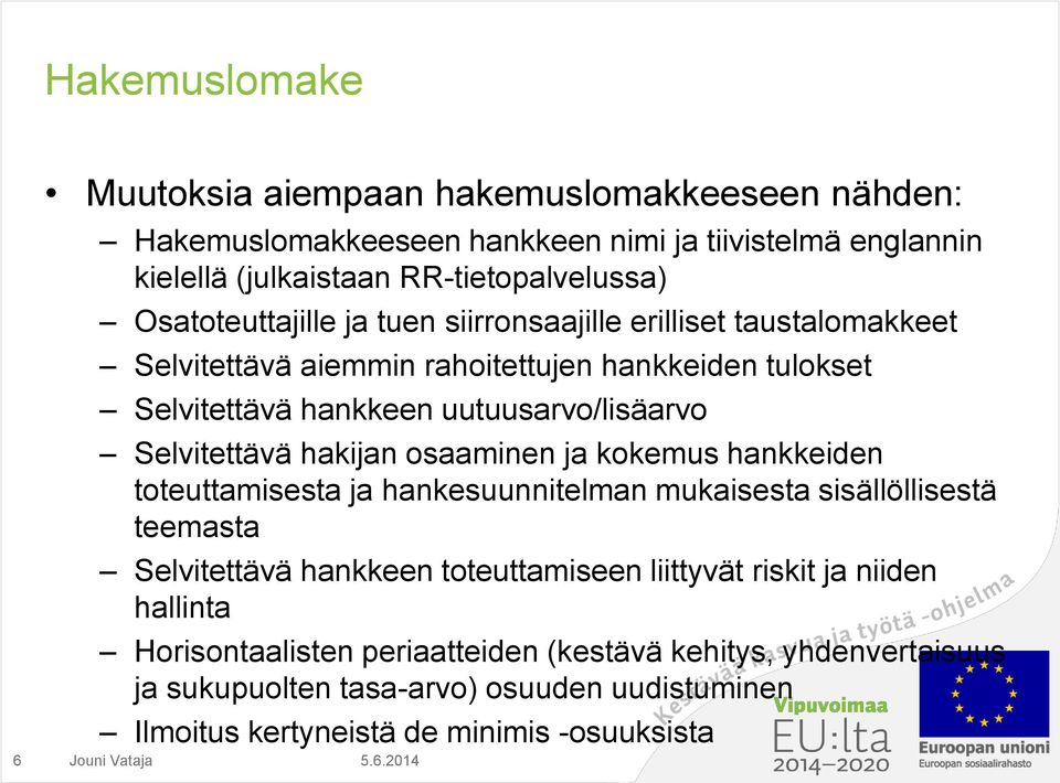 Selvitettävä hakijan osaaminen ja kokemus hankkeiden toteuttamisesta ja hankesuunnitelman mukaisesta sisällöllisestä teemasta Selvitettävä hankkeen toteuttamiseen