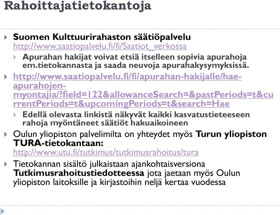 field=122&allowancesearch=&pastperiods=t&cu rrentperiods=t&upcomingperiods=t&search=hae Edellä olevasta linkistä näkyvät kaikki kasvatustieteeseen rahoja myöntäneet säätiöt hakuaikoineen Oulun