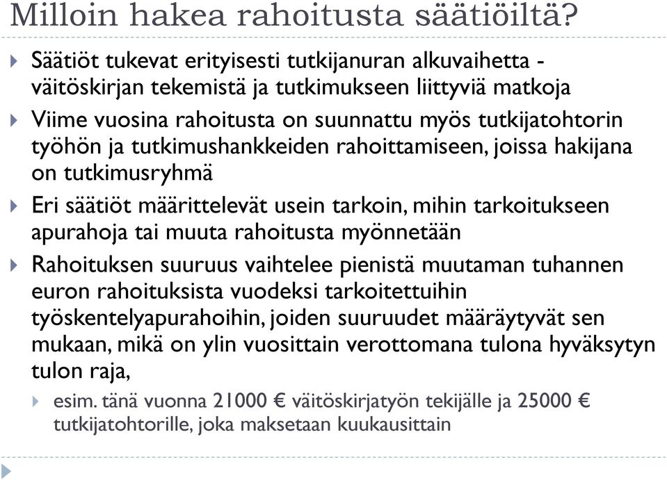 tutkimushankkeiden rahoittamiseen, joissa hakijana on tutkimusryhmä Eri säätiöt määrittelevät usein tarkoin, mihin tarkoitukseen apurahoja tai muuta rahoitusta myönnetään Rahoituksen