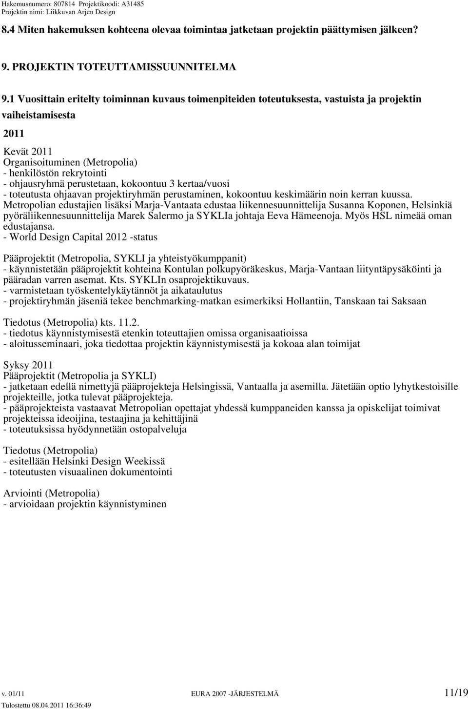 perustetaan, kokoontuu 3 kertaa/vuosi - toteutusta ohjaavan projektiryhmän perustaminen, kokoontuu keskimäärin noin kerran kuussa.