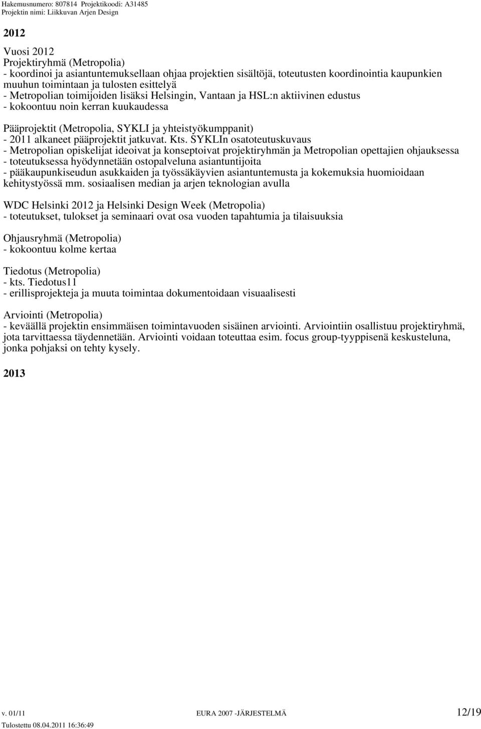 Kts. SYKLIn osatoteutuskuvaus - Metropolian opiskelijat ideoivat ja konseptoivat projektiryhmän ja Metropolian opettajien ohjauksessa - toteutuksessa hyödynnetään ostopalveluna asiantuntijoita -