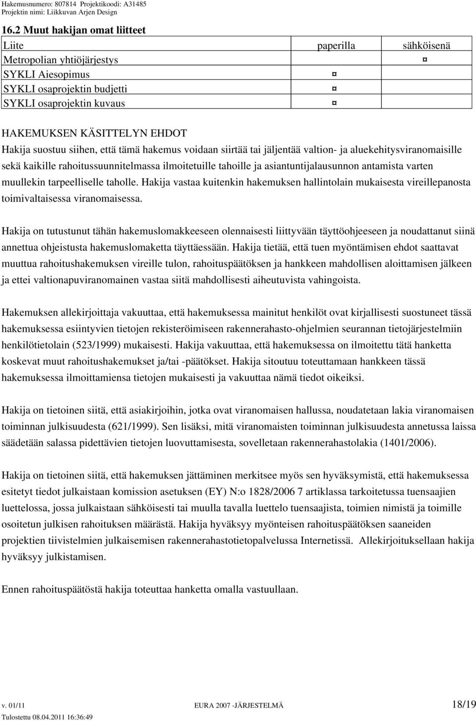 muullekin tarpeelliselle taholle. Hakija vastaa kuitenkin hakemuksen hallintolain mukaisesta vireillepanosta toimivaltaisessa viranomaisessa.