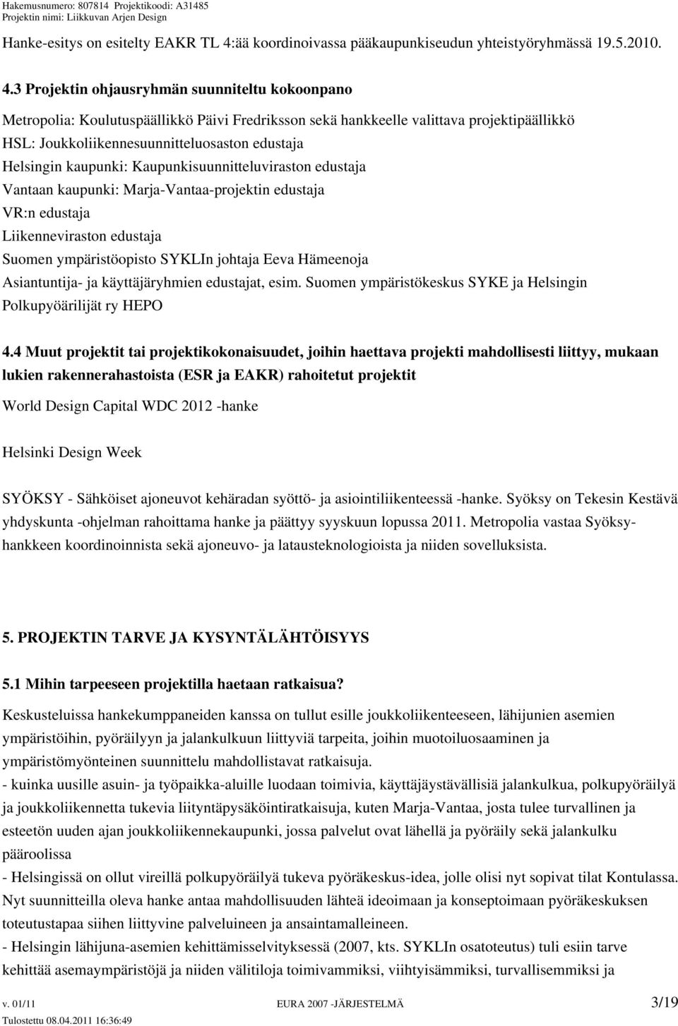 3 Projektin ohjausryhmän suunniteltu kokoonpano Metropolia: Koulutuspäällikkö Päivi Fredriksson sekä hankkeelle valittava projektipäällikkö HSL: Joukkoliikennesuunnitteluosaston edustaja Helsingin