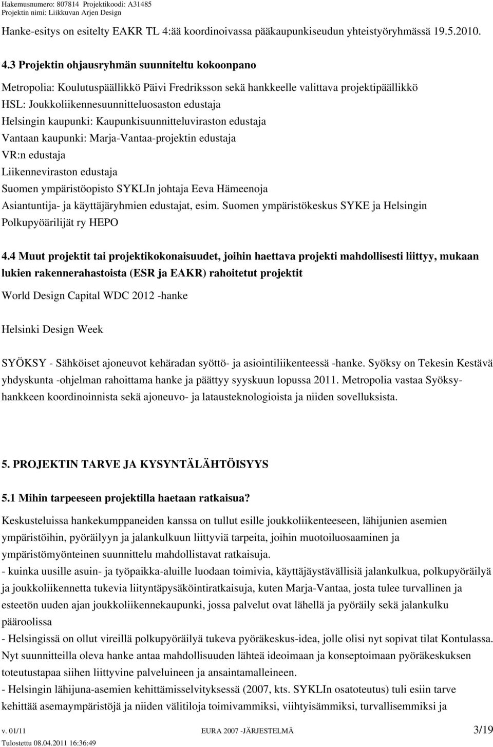 3 Projektin ohjausryhmän suunniteltu kokoonpano Metropolia: Koulutuspäällikkö Päivi Fredriksson sekä hankkeelle valittava projektipäällikkö HSL: Joukkoliikennesuunnitteluosaston edustaja Helsingin