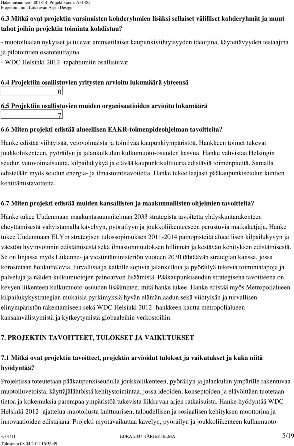 4 Projektiin osallistuvien yritysten arvioitu lukumäärä yhteensä 0 6.5 Projektiin osallistuvien muiden organisaatioiden arvioitu lukumäärä 7 6.