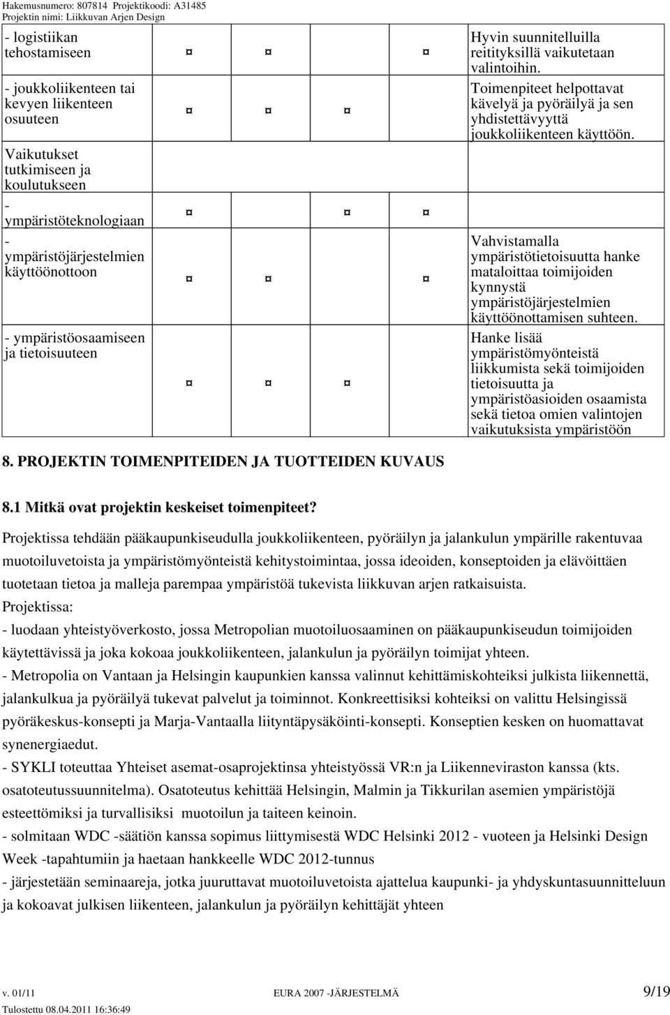 Vahvistamalla ympäristötietoisuutta hanke mataloittaa toimijoiden kynnystä ympäristöjärjestelmien käyttöönottamisen suhteen.