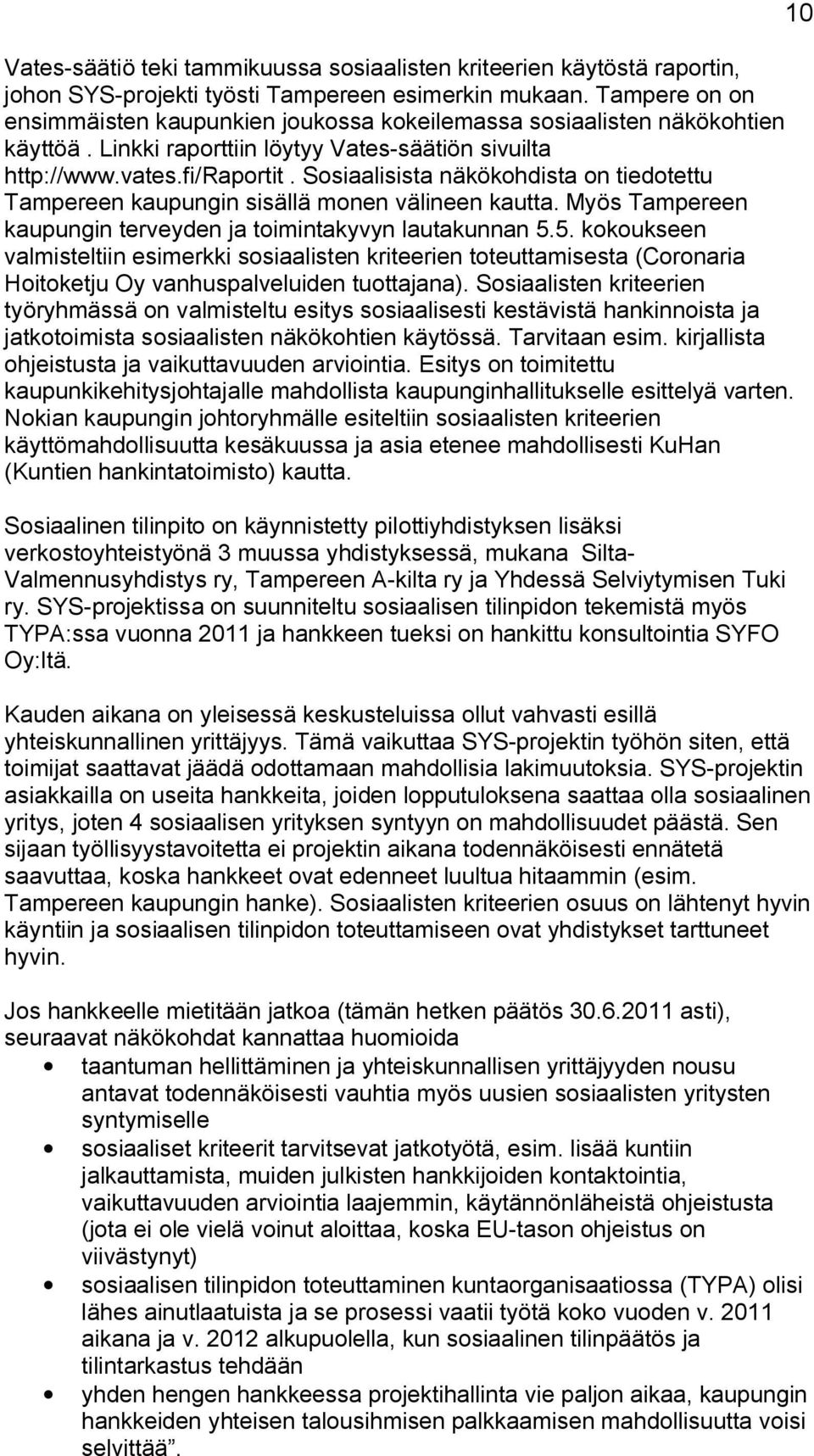 Sosiaalisista näkökohdista on tiedotettu Tampereen kaupungin sisällä monen välineen kautta. Myös Tampereen kaupungin terveyden ja toimintakyvyn lautakunnan 5.