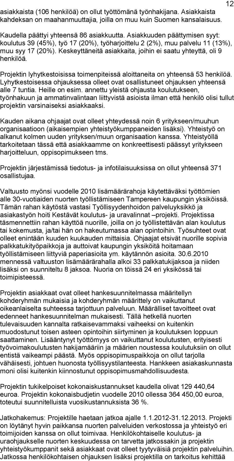 Projektin lyhytkestoisissa toimenpiteissä aloittaneita on yhteensä 53 henkilöä. Lyhytkestoisessa ohjauksessa olleet ovat osallistuneet ohjauksen yhteensä alle 7 tuntia. Heille on esim.