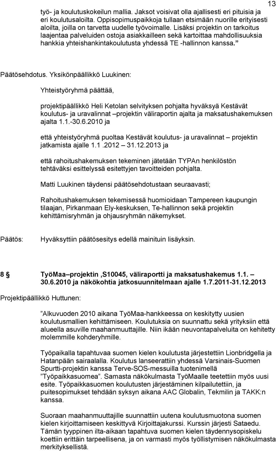 Lisäksi projektin on tarkoitus laajentaa palveluiden ostoja asiakkailleen sekä kartoittaa mahdollisuuksia hankkia yhteishankintakoulutusta yhdessä TE hallinnon kanssa. Päätösehdotus.