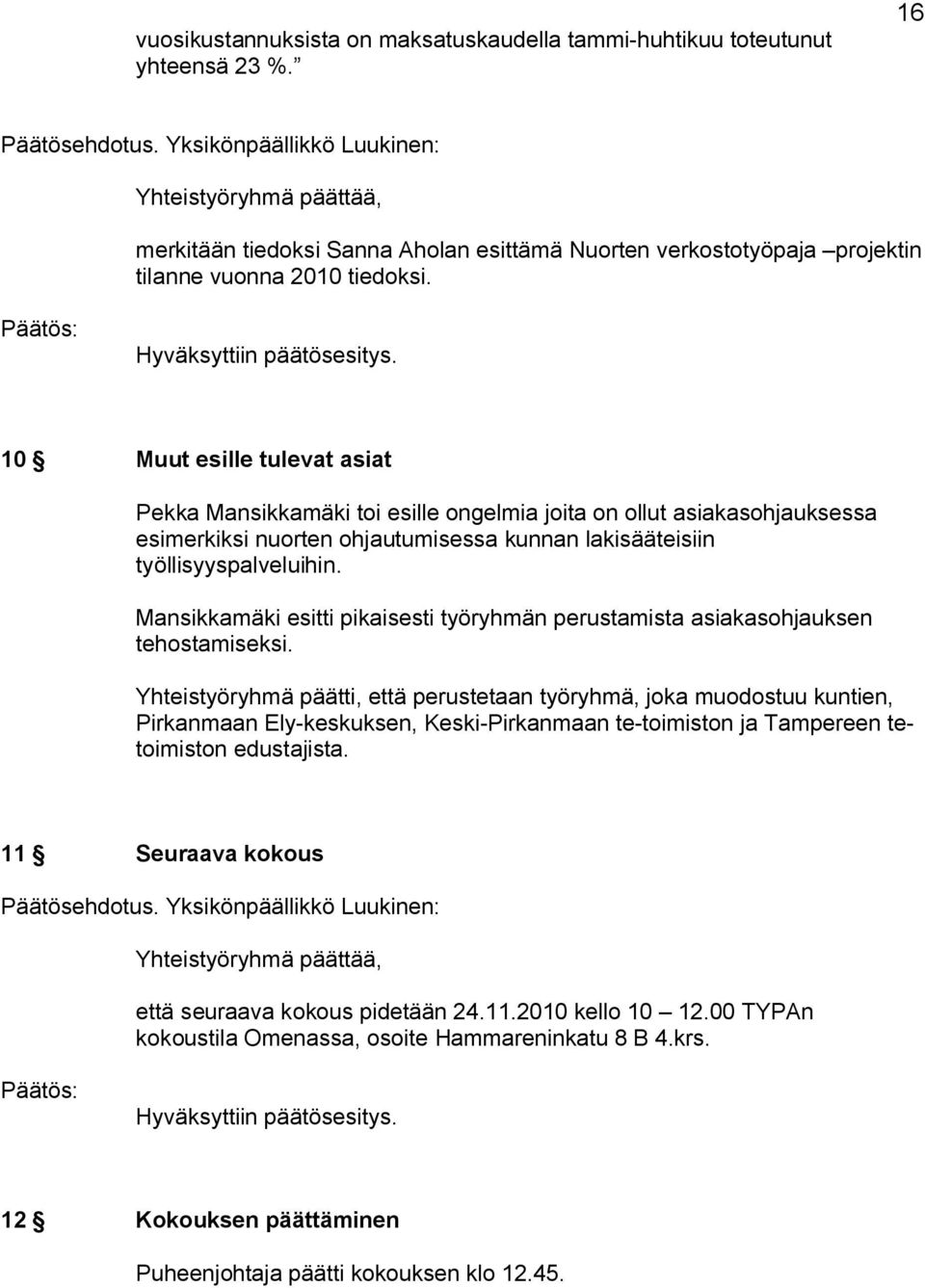 10 Muut esille tulevat asiat Pekka Mansikkamäki toi esille ongelmia joita on ollut asiakasohjauksessa esimerkiksi nuorten ohjautumisessa kunnan lakisääteisiin työllisyyspalveluihin.