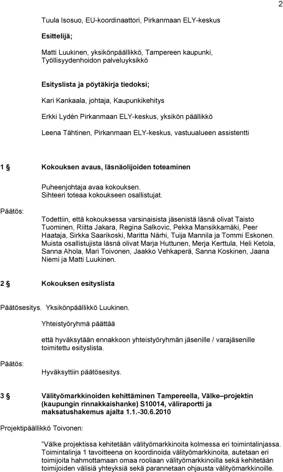 Puheenjohtaja avaa kokouksen. Sihteeri toteaa kokoukseen osallistujat.