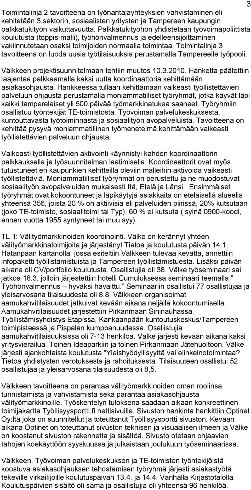 Toimintalinja 3 tavoitteena on luoda uusia työtilaisuuksia perustamalla Tampereelle työpooli. Välkkeen projektisuunnitelmaan tehtiin muutos 10.3.2010.