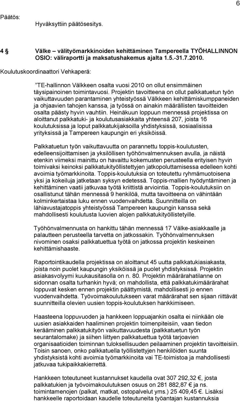 Projektin tavoitteena on ollut palkkatuetun työn vaikuttavuuden parantaminen yhteistyössä Välkkeen kehittämiskumppaneiden ja ohjaavien tahojen kanssa, ja työssä on ainakin määrällisten tavoitteiden