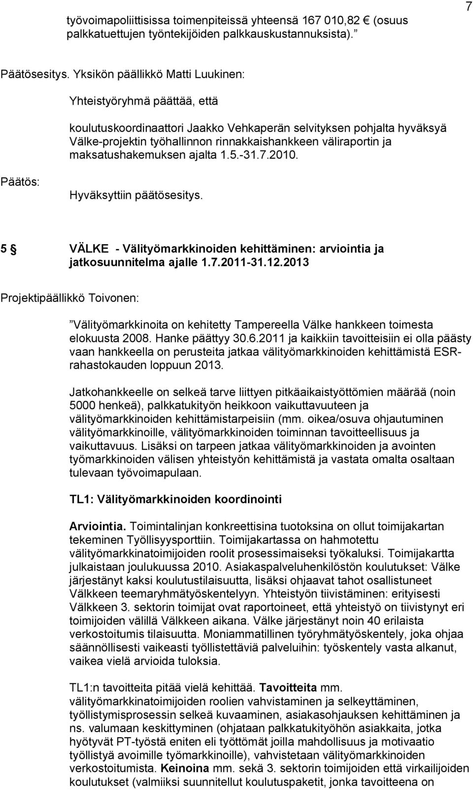 maksatushakemuksen ajalta 1.5. 31.7.2010. Hyväksyttiin päätösesitys. 5 VÄLKE Välityömarkkinoiden kehittäminen: arviointia ja jatkosuunnitelma ajalle 1.7.2011 31.12.