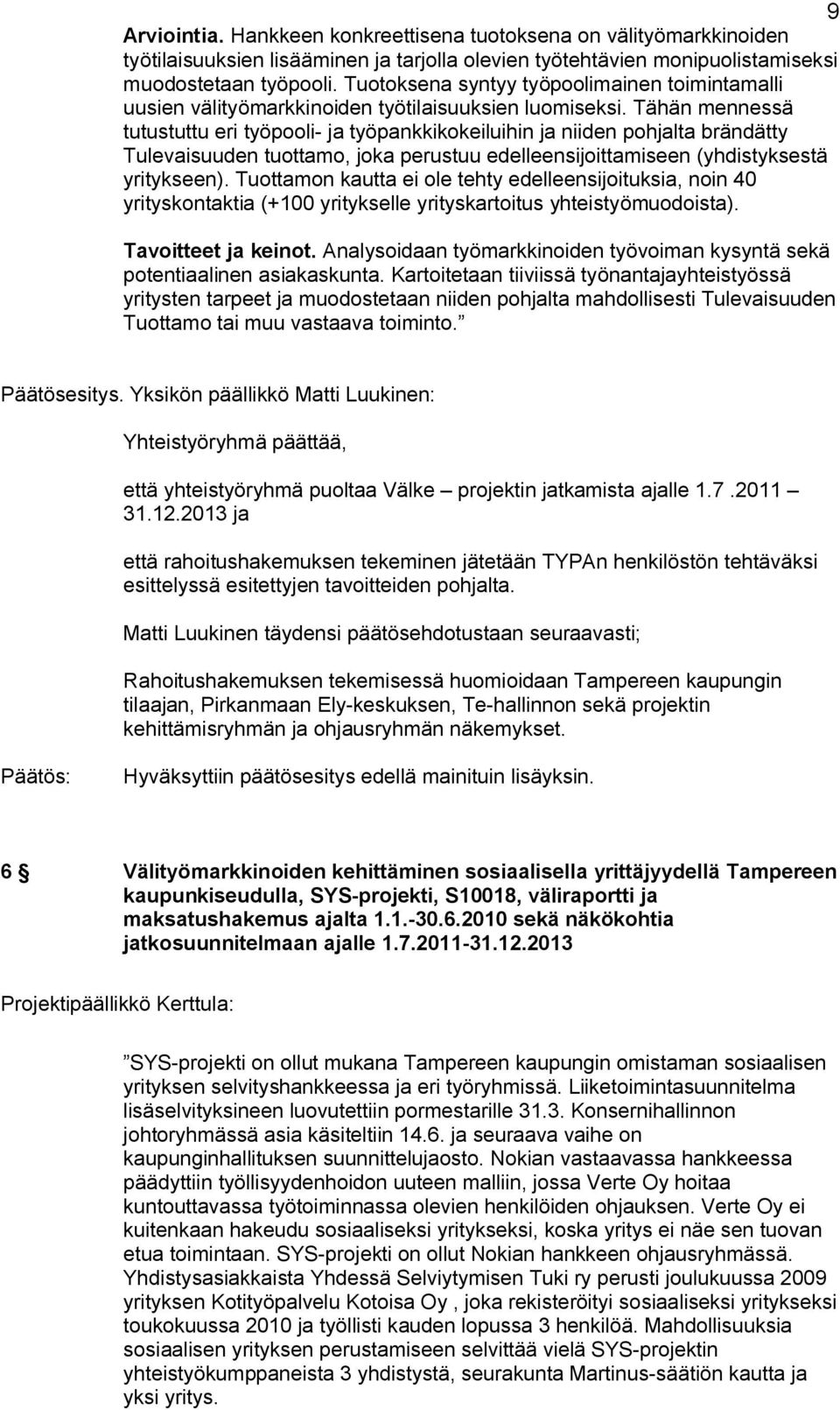 Tähän mennessä tutustuttu eri työpooli ja työpankkikokeiluihin ja niiden pohjalta brändätty Tulevaisuuden tuottamo, joka perustuu edelleensijoittamiseen (yhdistyksestä yritykseen).