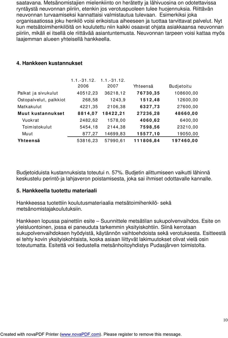 Nyt kun metsätoimihenkilöitä on koulutettu niin kaikki osaavat ohjata asiakkaansa neuvonnan piiriin, mikäli ei itsellä ole riittävää asiantuntemusta.