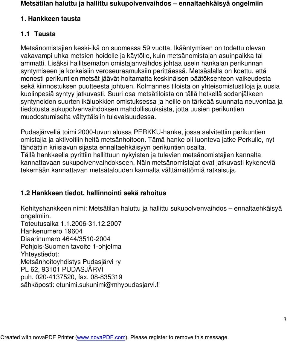 Lisäksi hallitsematon omistajanvaihdos johtaa usein hankalan perikunnan syntymiseen ja korkeisiin veroseuraamuksiin perittäessä.