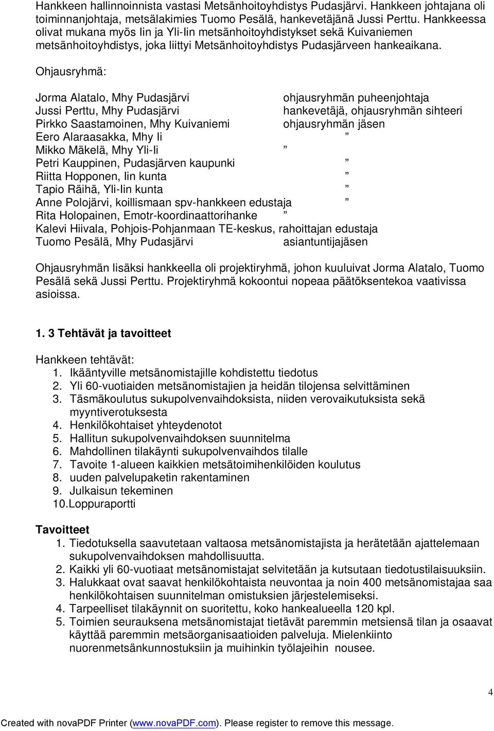 Ohjausryhmä: Jorma Alatalo, Mhy Pudasjärvi Jussi Perttu, Mhy Pudasjärvi Pirkko Saastamoinen, Mhy Kuivaniemi Eero Alaraasakka, Mhy Ii Mikko Mäkelä, Mhy Yli-Ii Petri Kauppinen, Pudasjärven kaupunki