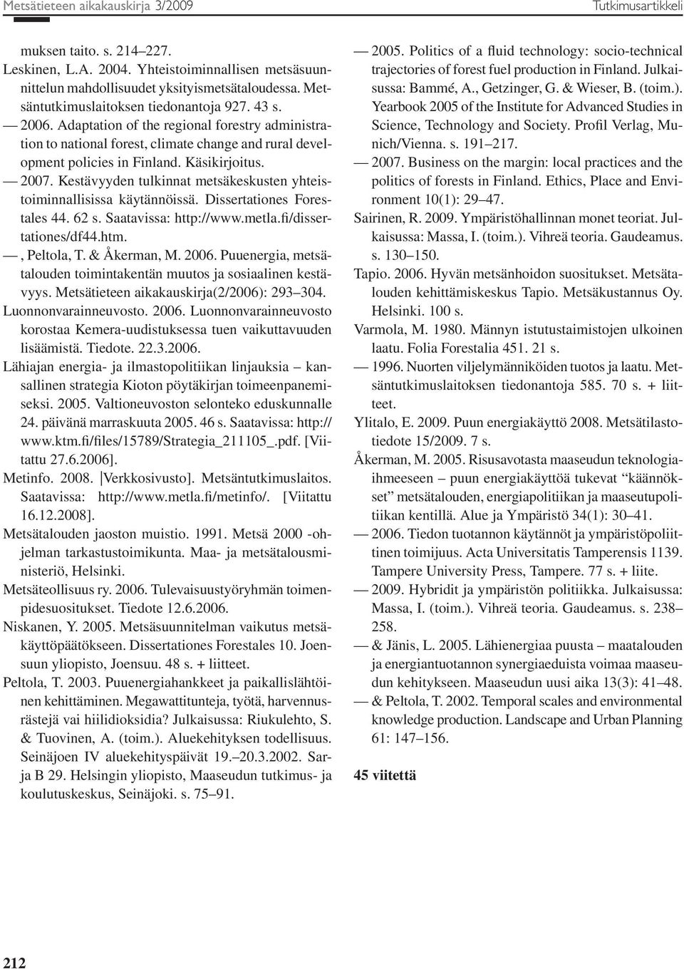 2007. Kestävyyden tulkinnat metsäkeskusten yhteistoiminnallisissa käytännöissä. Dissertationes Forestales 44. 62 s. Saatavissa: http://www.metla.fi/dissertationes/df44.htm., Peltola, T. & Åkerman, M.