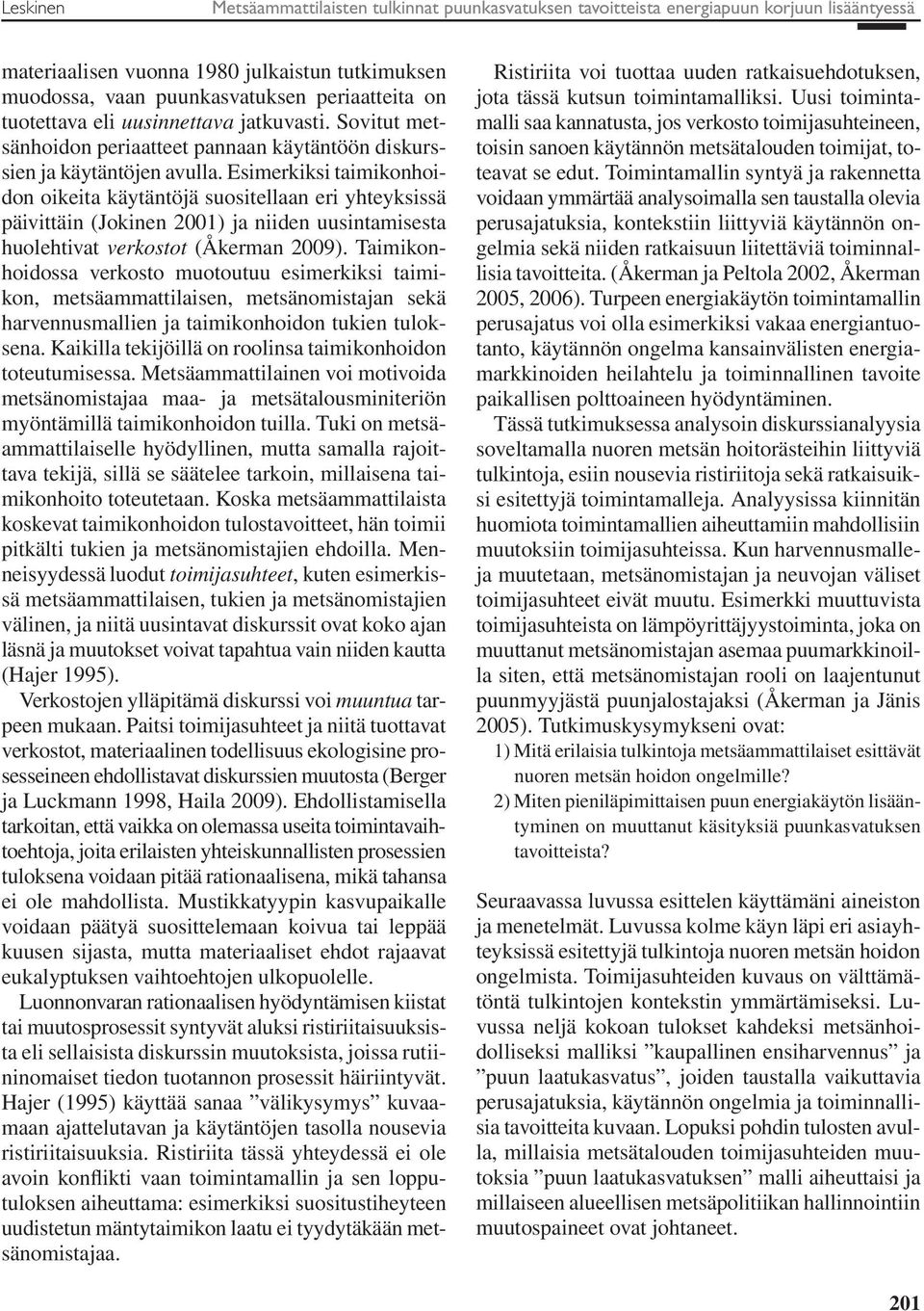 Esimerkiksi taimikonhoidon oikeita käytäntöjä suositellaan eri yhteyksissä päivittäin (Jokinen 2001) ja niiden uusintamisesta huolehtivat verkostot (Åkerman 2009).