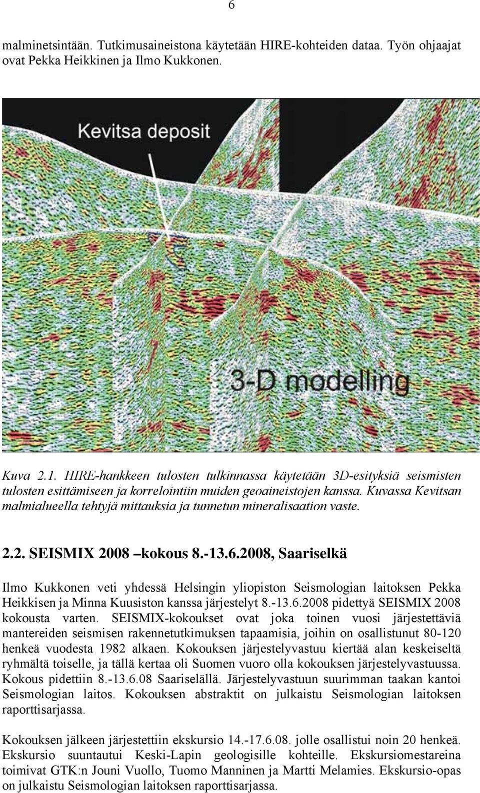 Kuvassa Kevitsan malmialueella tehtyjä mittauksia ja tunnetun mineralisaation vaste. 2.2. SEISMIX 2008 kokous 8.-13.6.