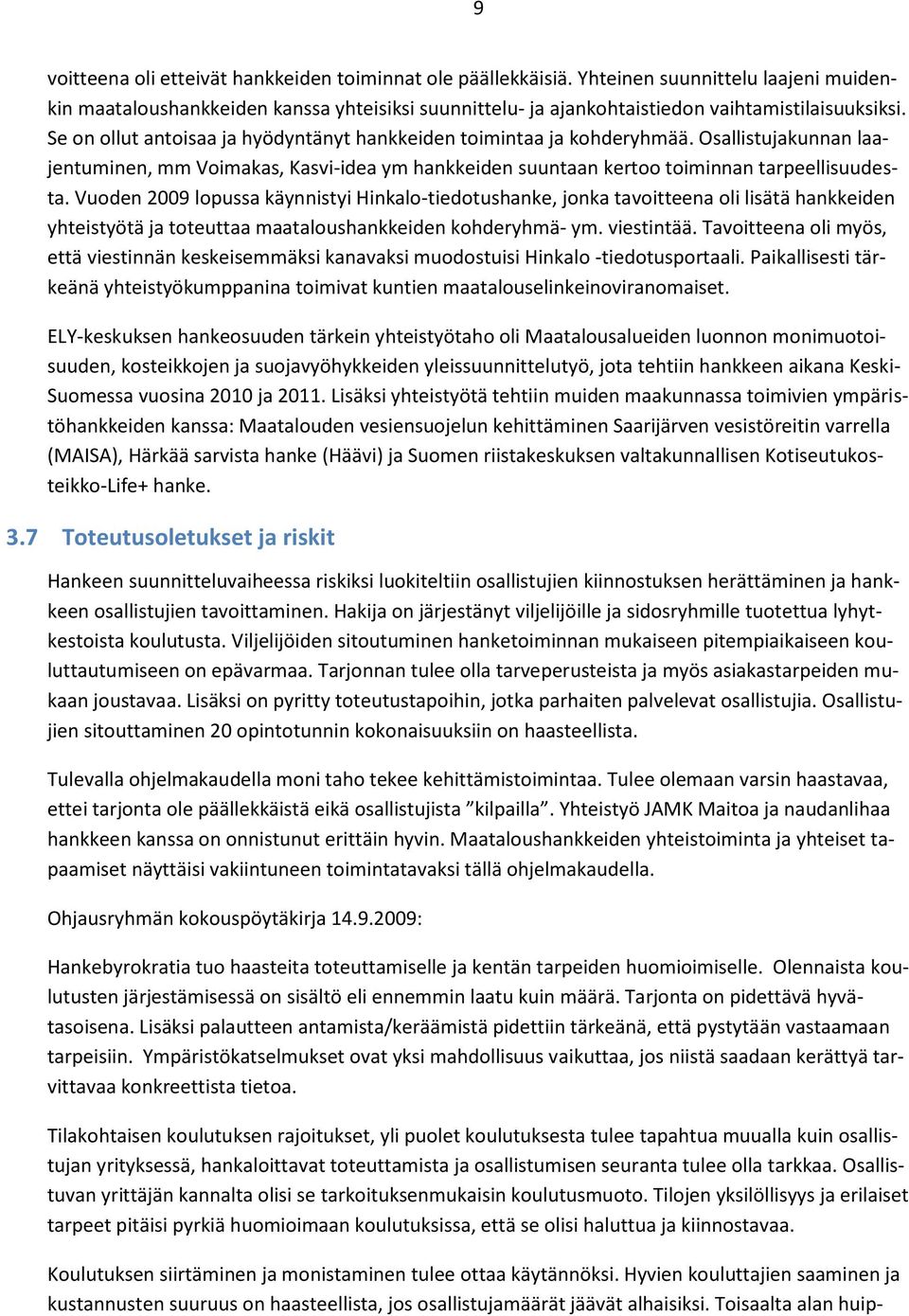 Vuoden 2009 lopussa käynnistyi Hinkalo-tiedotushanke, jonka tavoitteena oli lisätä hankkeiden yhteistyötä ja toteuttaa maataloushankkeiden kohderyhmä- ym. viestintää.