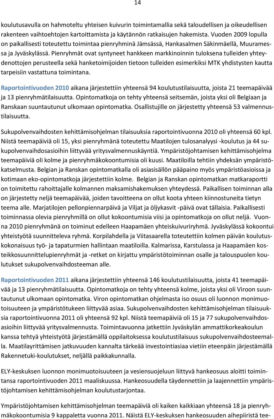 Pienryhmät ovat syntyneet hankkeen markkinoinnin tuloksena tulleiden yhteydenottojen perusteella sekä hanketoimijoiden tietoon tulleiden esimerkiksi MTK yhdistysten kautta tarpeisiin vastattuna