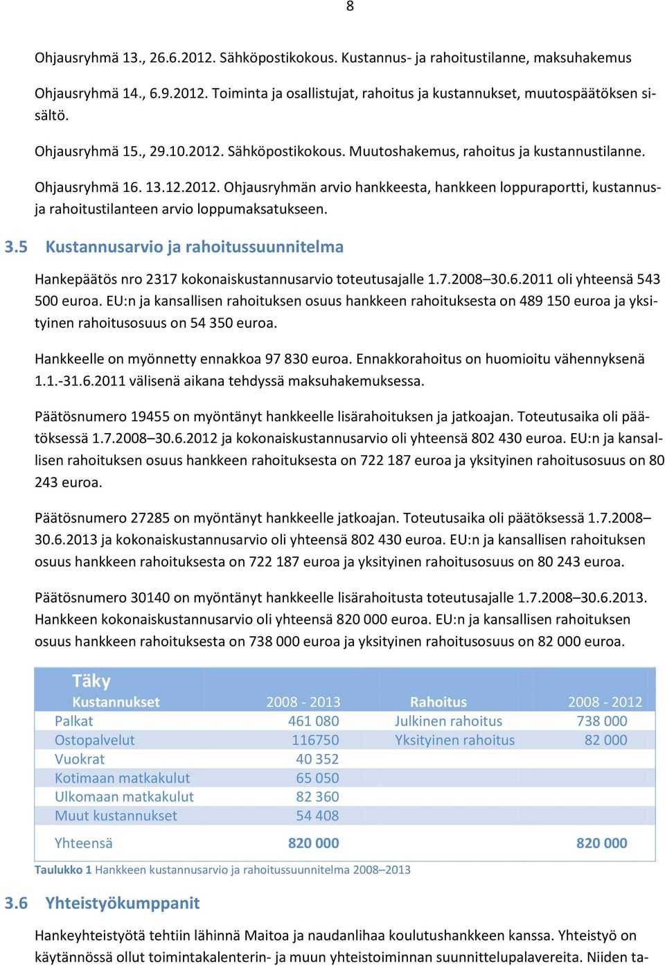 3.5 Kustannusarvio ja rahoitussuunnitelma Hankepäätös nro 2317 kokonaiskustannusarvio toteutusajalle 1.7.2008 30.6.2011 oli yhteensä 543 500 euroa.