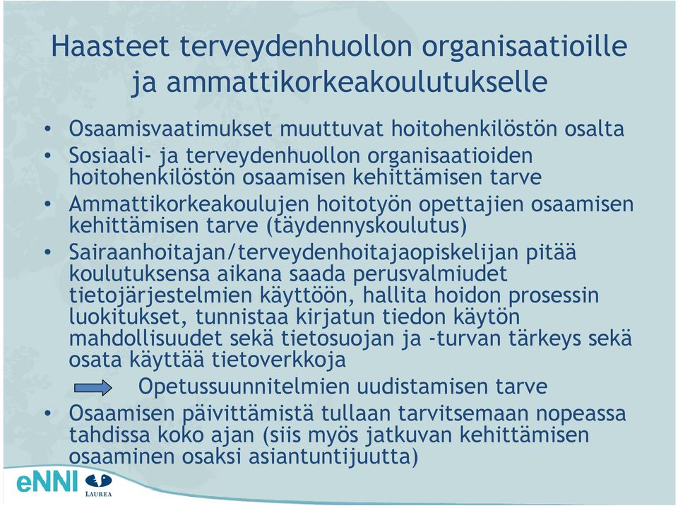 saada perusvalmiudet tietojärjestelmien käyttöön, hallita hoidon prosessin luokitukset, tunnistaa kirjatun tiedon käytön mahdollisuudet sekä tietosuojan ja -turvan tärkeys sekä osata käyttää